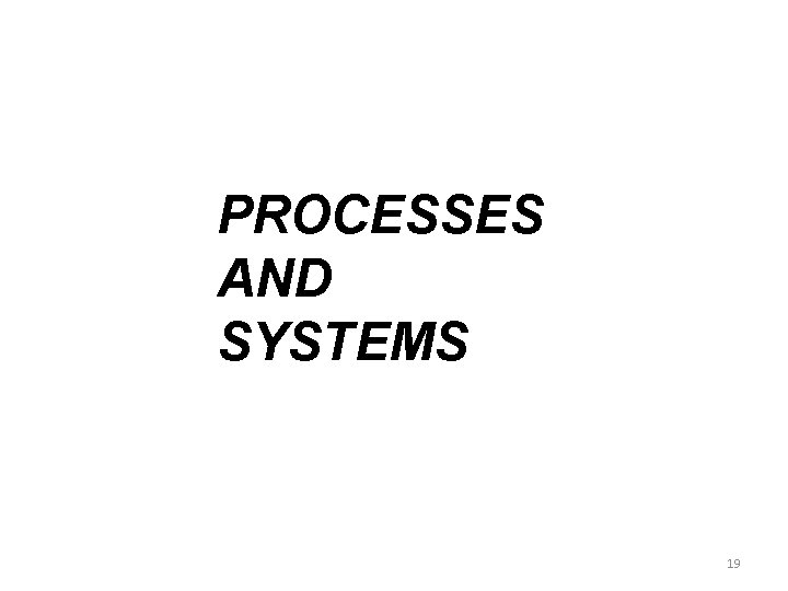 PROCESSES AND SYSTEMS 19 