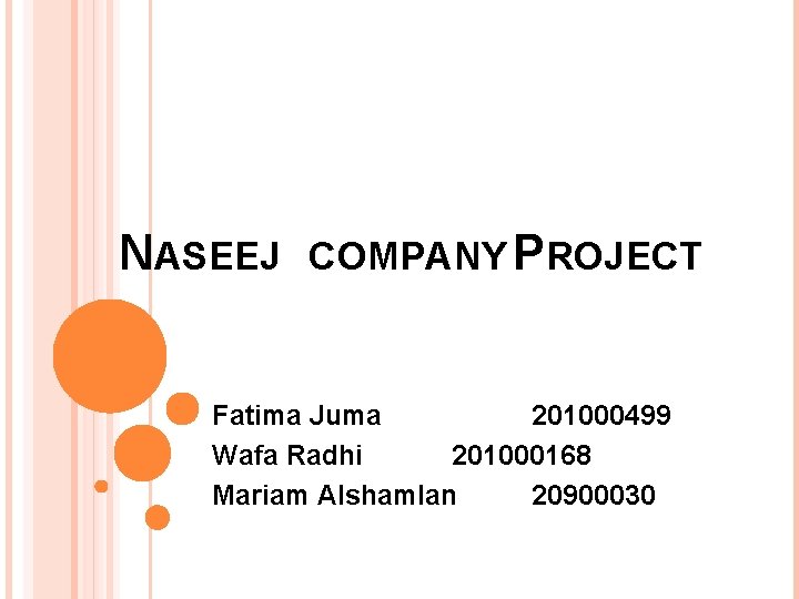 NASEEJ COMPANY PROJECT Fatima Juma 201000499 Wafa Radhi 201000168 Mariam Alshamlan 20900030 