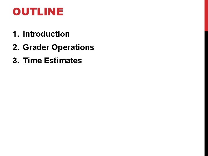 OUTLINE 1. Introduction 2. Grader Operations 3. Time Estimates 