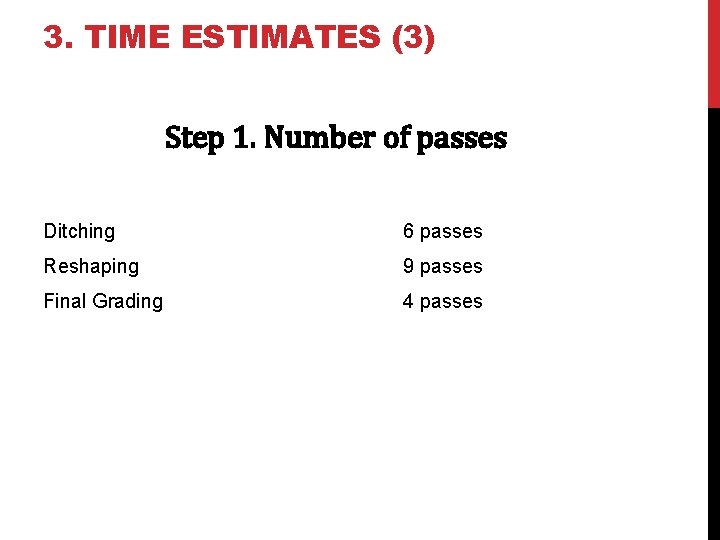 3. TIME ESTIMATES (3) Step 1. Number of passes Ditching 6 passes Reshaping 9