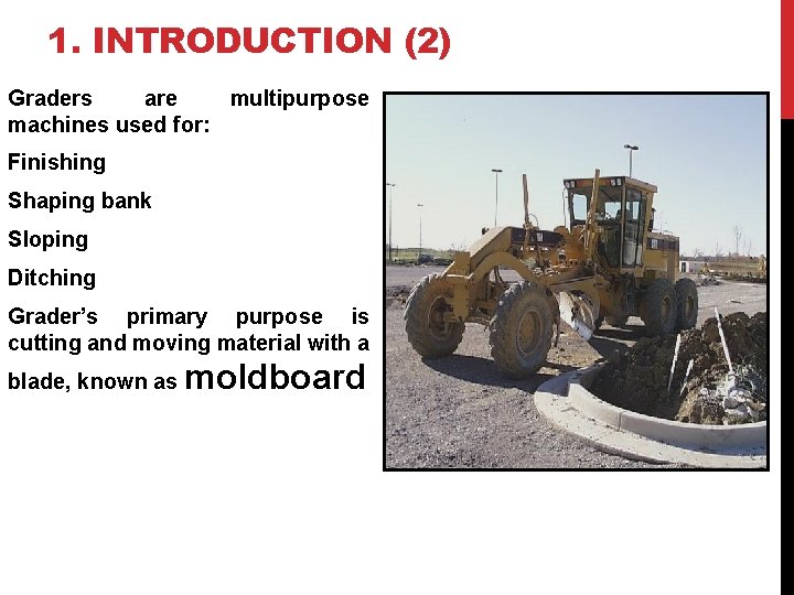 1. INTRODUCTION (2) Graders are multipurpose machines used for: Finishing Shaping bank Sloping Ditching