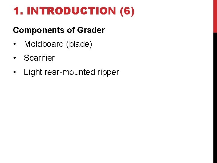 1. INTRODUCTION (6) Components of Grader • Moldboard (blade) • Scarifier • Light rear-mounted