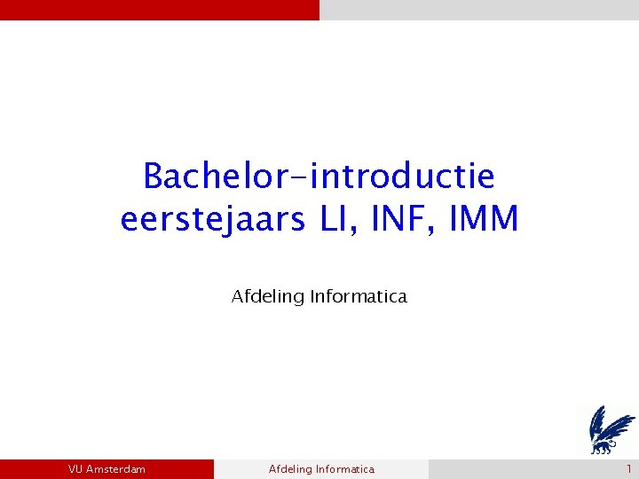 Bachelor-introductie eerstejaars LI, INF, IMM Afdeling Informatica VU Amsterdam Afdeling Informatica 1 