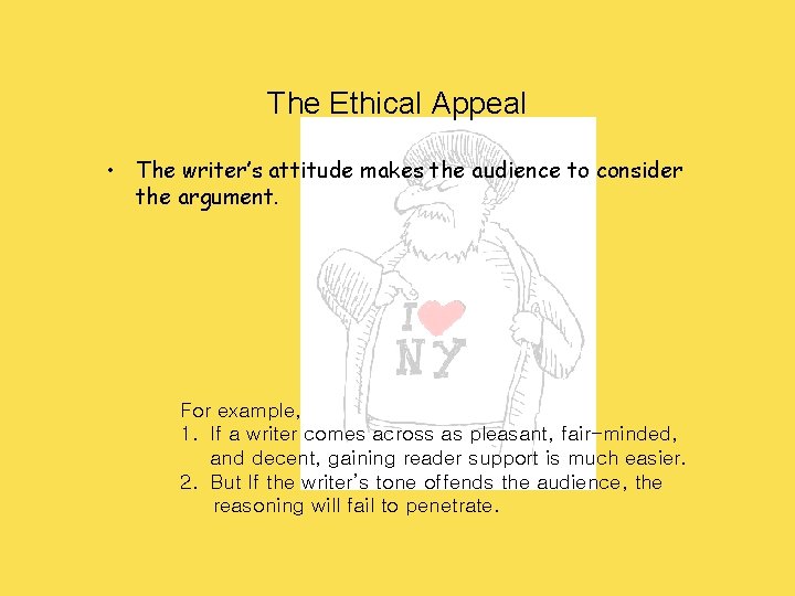 The Ethical Appeal • The writer’s attitude makes the audience to consider the argument.