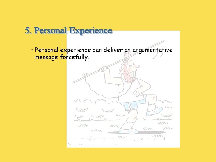  • Personal experience can deliver an argumentative message forcefully. 