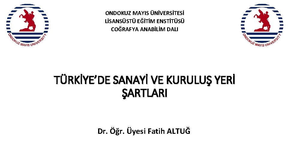 ONDOKUZ MAYIS ÜNİVERSİTESİ LİSANSÜSTÜ EĞİTİM ENSTİTÜSÜ COĞRAFYA ANABİLİM DALI TÜRKİYE’DE SANAYİ VE KURULUŞ YERİ