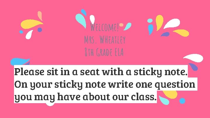 Welcome! Mrs. WHeatley 8 th Grade ELA Please sit in a seat with a