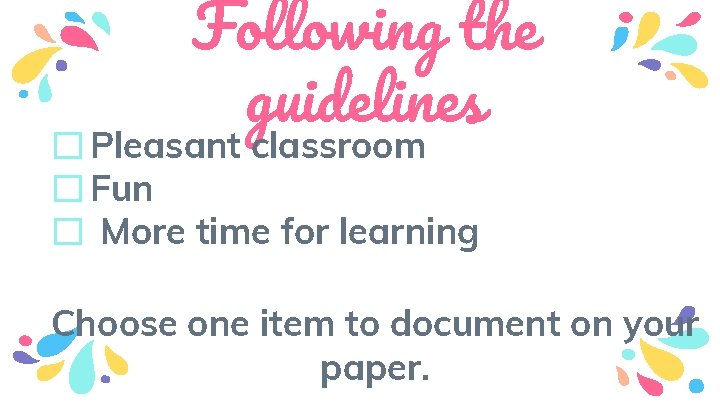 Following the guidelines � Pleasant classroom � Fun � More time for learning Choose