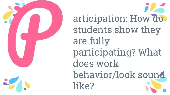 P articipation: How do students show they are fully participating? What does work behavior/look