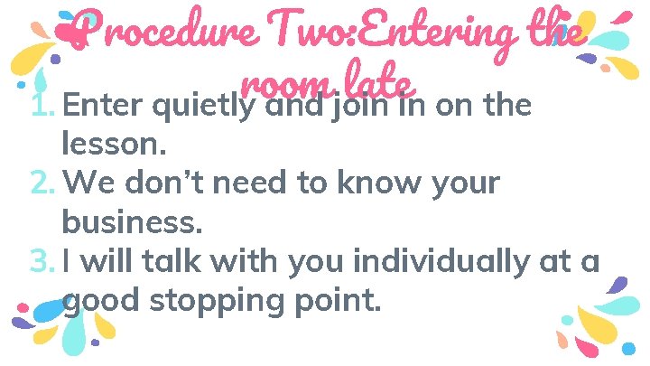 Procedure Two: Entering the room late 1. Enter quietly and join in on the