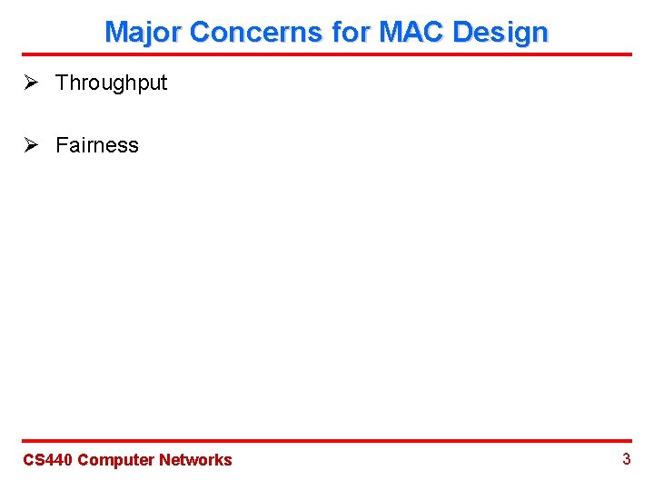 Major Concerns for MAC Design Ø Throughput Ø Fairness CS 440 Computer Networks 3