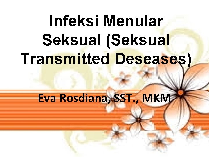 Infeksi Menular Seksual (Seksual Transmitted Deseases) Eva Rosdiana, SST. , MKM 