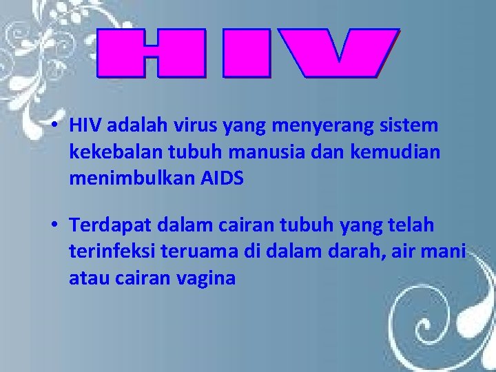  • HIV adalah virus yang menyerang sistem kekebalan tubuh manusia dan kemudian menimbulkan