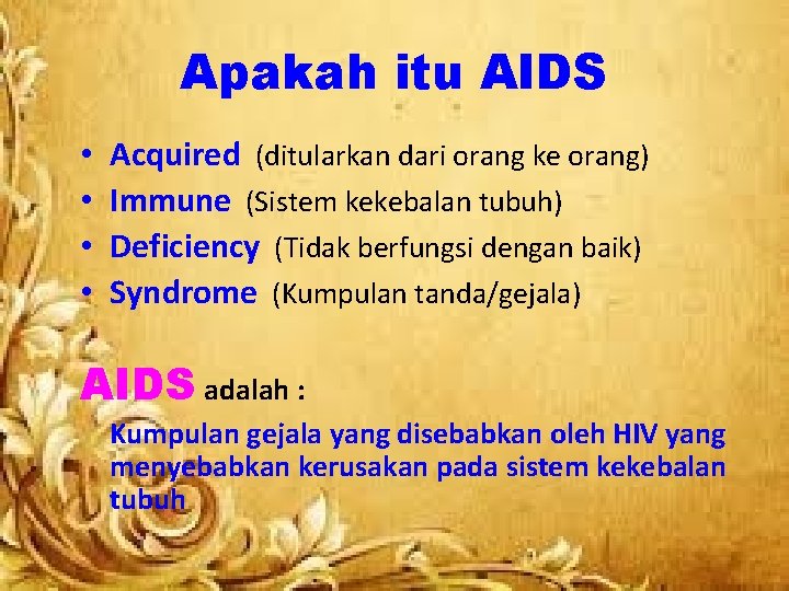 Apakah itu AIDS • • Acquired (ditularkan dari orang ke orang) Immune (Sistem kekebalan