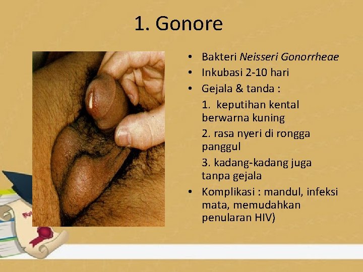 1. Gonore • Bakteri Neisseri Gonorrheae • Inkubasi 2 -10 hari • Gejala &