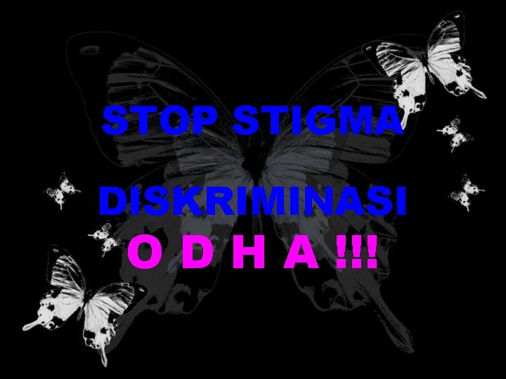 STOP STIGMA & DISKRIMINASI O D H A !!! 