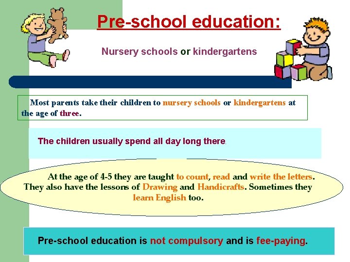 Pre-school education: Nursery schools or kindergartens Most parents take their children to nursery schools