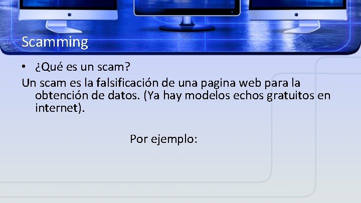 Scamming • ¿Qué es un scam? Un scam es la falsificación de una pagina