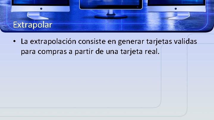 Extrapolar • La extrapolación consiste en generar tarjetas validas para compras a partir de