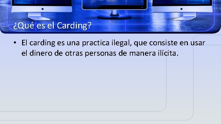 ¿Qué es el Carding? • El carding es una practica ilegal, que consiste en