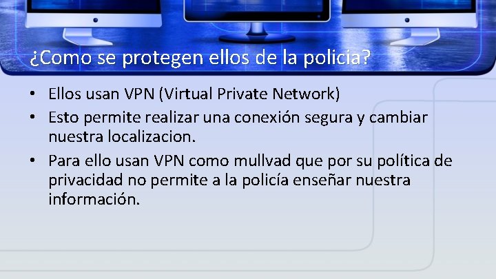 ¿Como se protegen ellos de la policia? • Ellos usan VPN (Virtual Private Network)