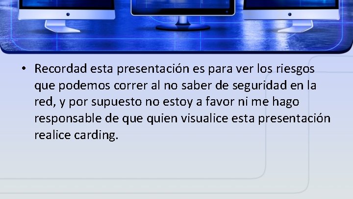  • Recordad esta presentación es para ver los riesgos que podemos correr al