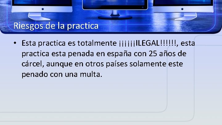 Riesgos de la practica • Esta practica es totalmente ¡¡¡¡¡¡ILEGAL!!!!!!, esta practica esta penada