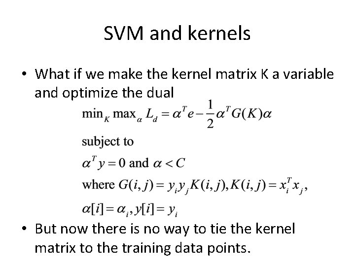 SVM and kernels • What if we make the kernel matrix K a variable