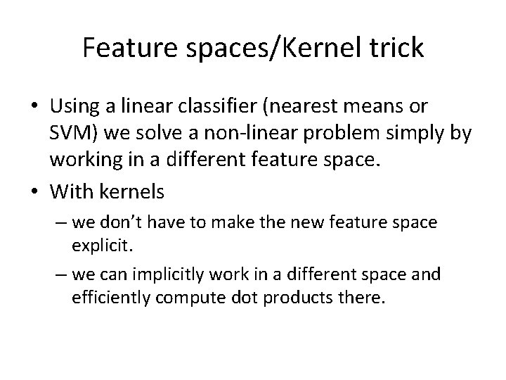 Feature spaces/Kernel trick • Using a linear classifier (nearest means or SVM) we solve