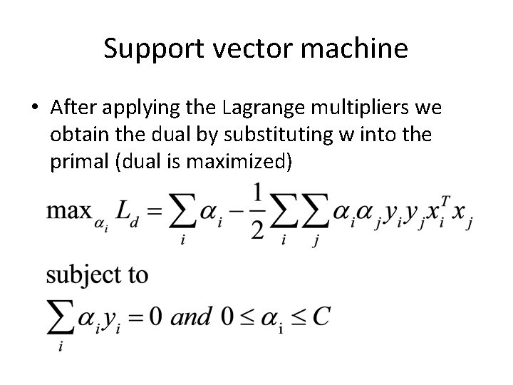 Support vector machine • After applying the Lagrange multipliers we obtain the dual by