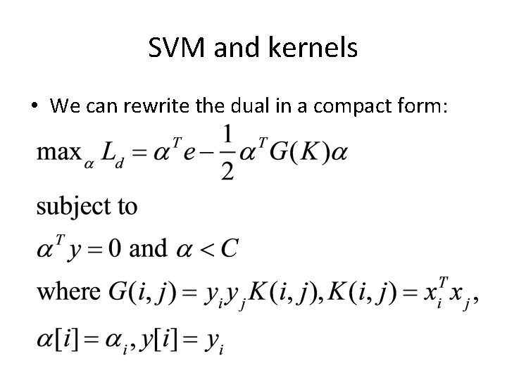 SVM and kernels • We can rewrite the dual in a compact form: 