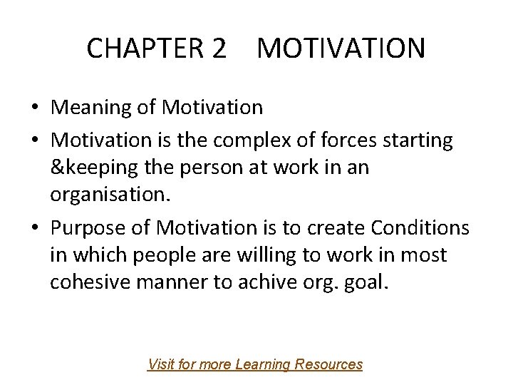 CHAPTER 2 MOTIVATION • Meaning of Motivation • Motivation is the complex of forces