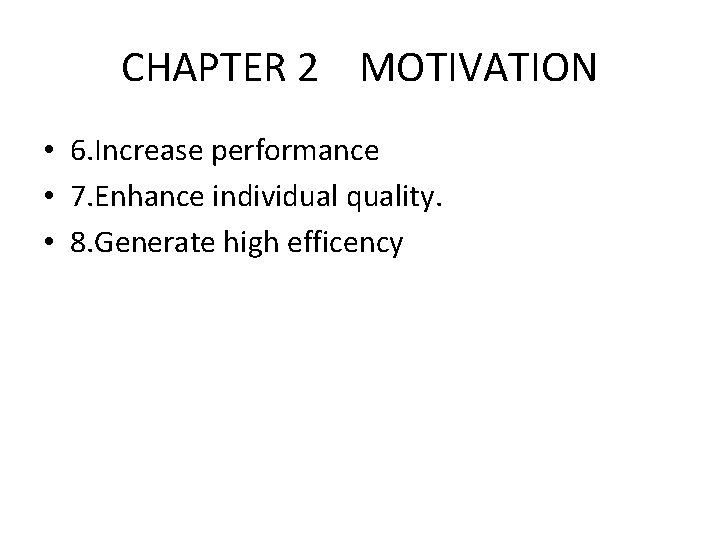 CHAPTER 2 MOTIVATION • 6. Increase performance • 7. Enhance individual quality. • 8.