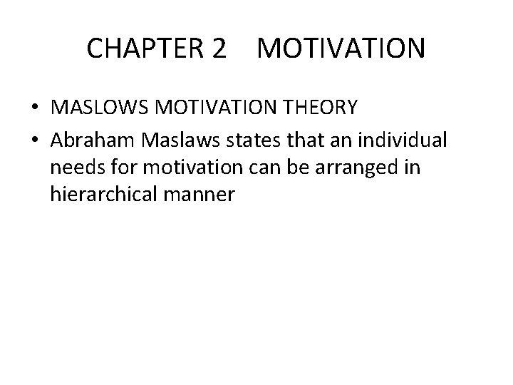 CHAPTER 2 MOTIVATION • MASLOWS MOTIVATION THEORY • Abraham Maslaws states that an individual