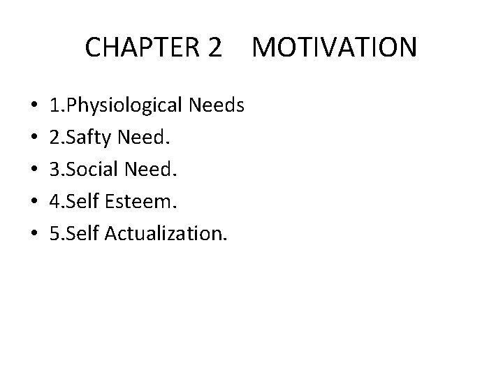 CHAPTER 2 MOTIVATION • • • 1. Physiological Needs 2. Safty Need. 3. Social