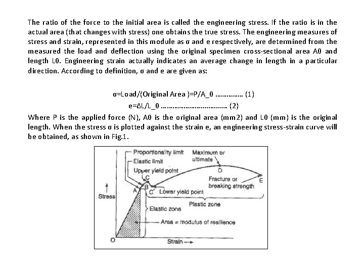 The ratio of the force to the initial area is called the engineering stress.