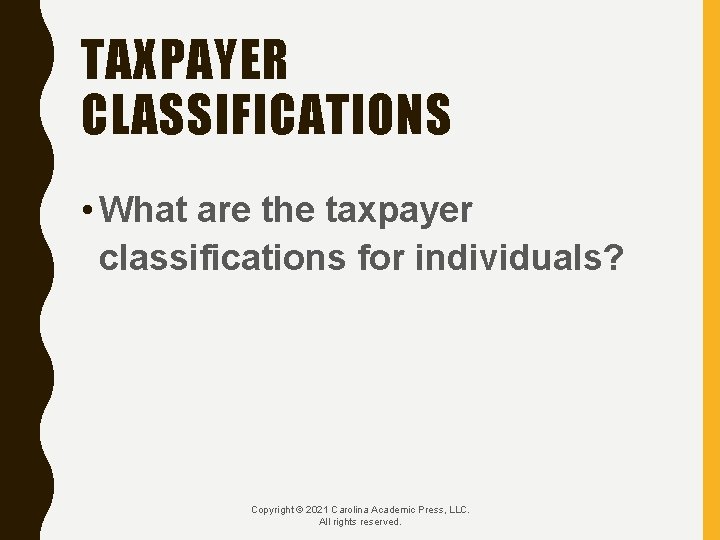 TAXPAYER CLASSIFICATIONS • What are the taxpayer classifications for individuals? Copyright © 2021 Carolina