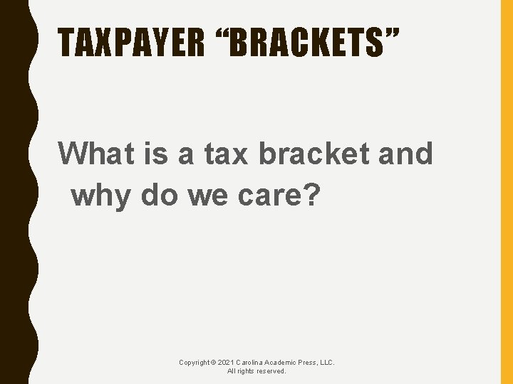TAXPAYER “BRACKETS” What is a tax bracket and why do we care? Copyright ©