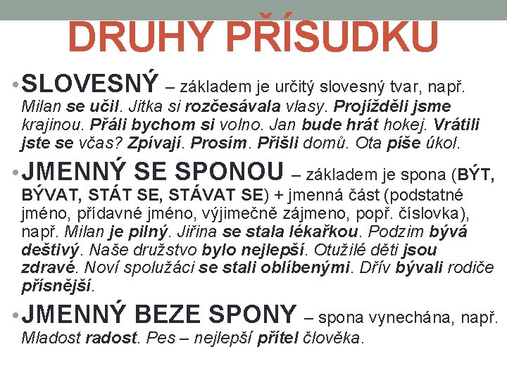 DRUHY PŘÍSUDKU • SLOVESNÝ – základem je určitý slovesný tvar, např. Milan se učil.