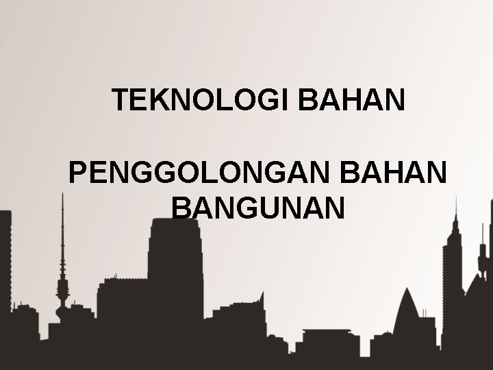 TEKNOLOGI BAHAN PENGGOLONGAN BAHAN BANGUNAN 