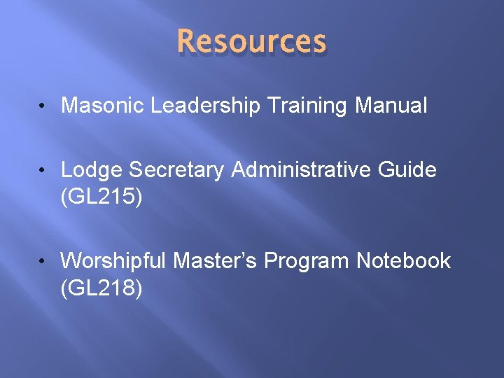 Resources • Masonic Leadership Training Manual • Lodge Secretary Administrative Guide (GL 215) •