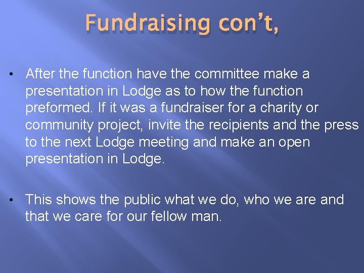 Fundraising con’t, • After the function have the committee make a presentation in Lodge