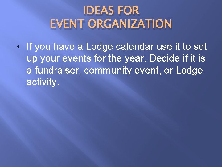 IDEAS FOR EVENT ORGANIZATION • If you have a Lodge calendar use it to