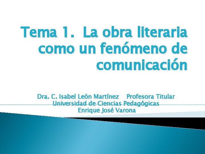 Tema 1. La obra literaria como un fenómeno de comunicación Dra. C. Isabel León