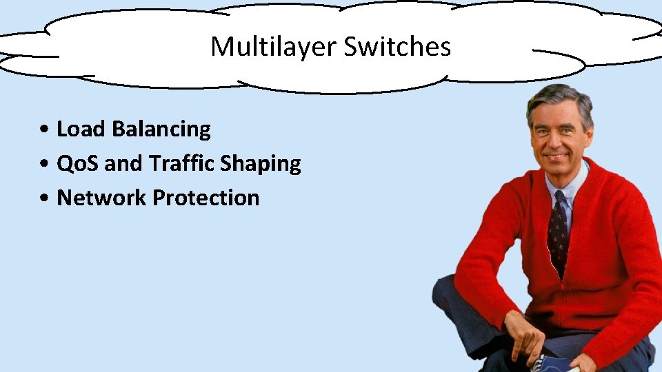 Multilayer Switches • Load Balancing • Qo. S and Traffic Shaping • Network Protection