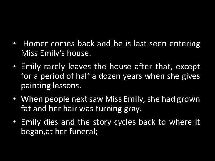• Homer comes back and he is last seen entering Miss Emily's house. • Homer comes back and he is last seen entering Miss Emily's house.