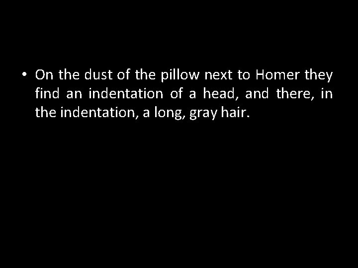 • On the dust of the pillow next to Homer they find an • On the dust of the pillow next to Homer they find an