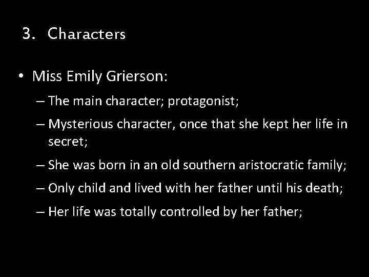 3. Characters • Miss Emily Grierson: – The main character; protagonist; – Mysterious character, 3. Characters • Miss Emily Grierson: – The main character; protagonist; – Mysterious character,