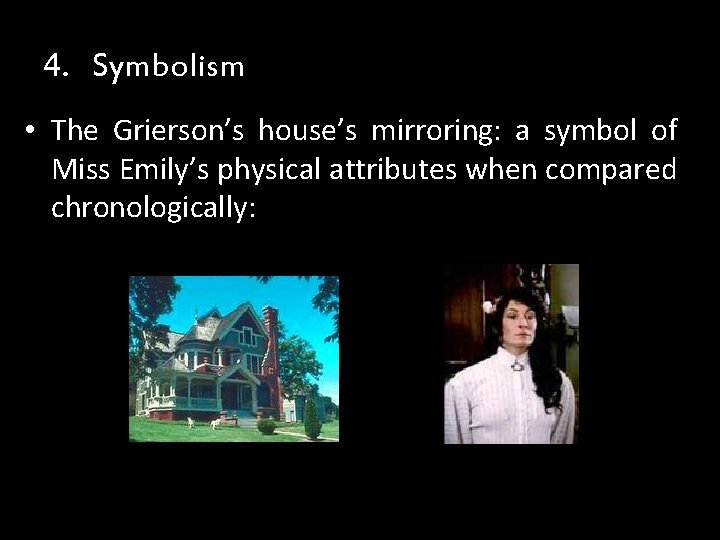 4. Symbolism • The Grierson’s house’s mirroring: a symbol of Miss Emily’s physical attributes 4. Symbolism • The Grierson’s house’s mirroring: a symbol of Miss Emily’s physical attributes