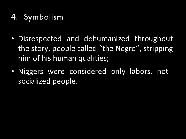 4. Symbolism • Disrespected and dehumanized throughout the story, people called “the Negro”, stripping 4. Symbolism • Disrespected and dehumanized throughout the story, people called “the Negro”, stripping